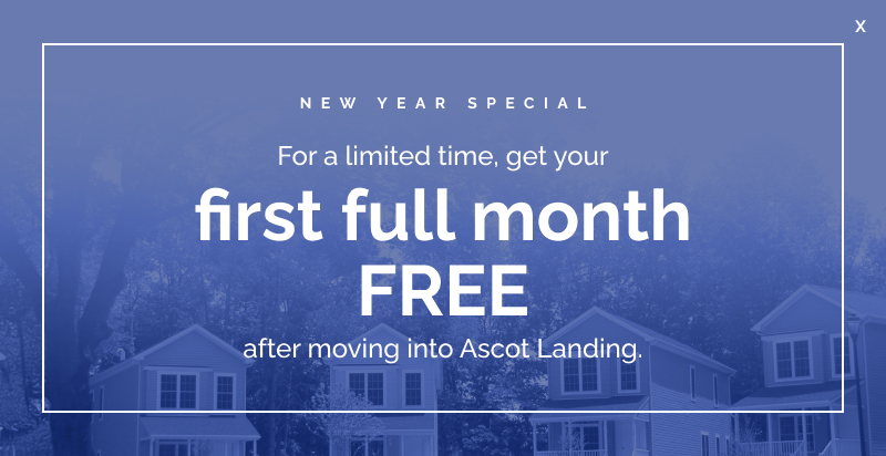 Ascot Pop up New Year Special: For a limited time, get your first full month free after moving into Ascot Landing.