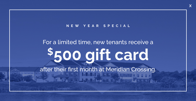 New Year Special: For a limited time, new tenants receive a $500 gift card after their first month at Meridian Crossing.